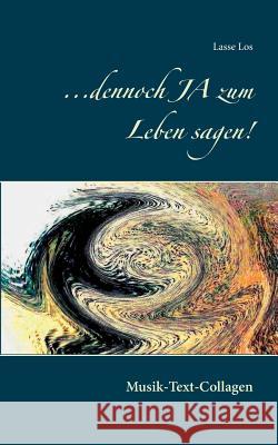 ...dennoch JA zum Leben sagen!: Musik-Text-Collagen Los, Lasse 9783741270741 Books on Demand