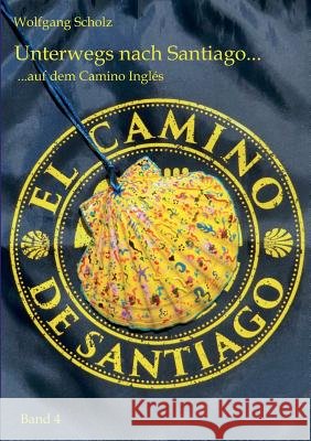 Unterwegs nach Santiago ...: ... auf dem Camino Inglés Scholz, Wolfgang 9783741270895