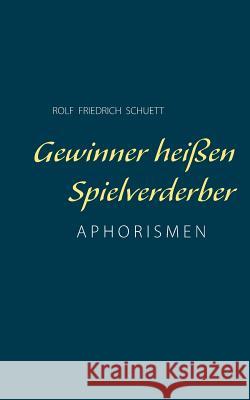 Gewinner heißen Spielverderber: Aphorismen Schuett, Rolf Friedrich 9783741271892 Books on Demand