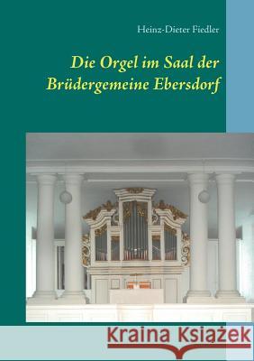 Die Orgel im Saal der Brüdergemeine Ebersdorf Heinz-Dieter Fiedler 9783741271977