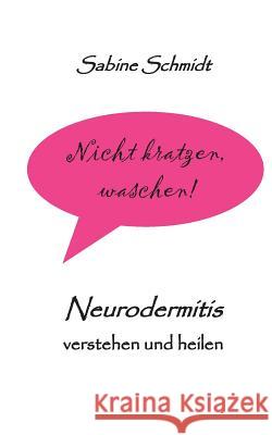 Nicht kratzen, waschen!: Neurodermitis verstehen und heilen Schmidt, Sabine 9783741272301 Books on Demand