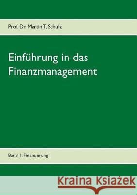 Einführung in das Finanzmanagement: Band 1: Finanzierung Schulz, Martin 9783741272561