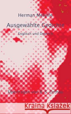 Herman Melville Ausgewählte Gedichte: Englisch und Deutsch B S Orthau 9783741272899 Books on Demand