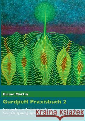 Gurdjieff Praxisbuch 2: Nahrung für das Wachstum der Seele - Neue Übungsanregungen für innere Arbeit Martin, Bruno 9783741273469
