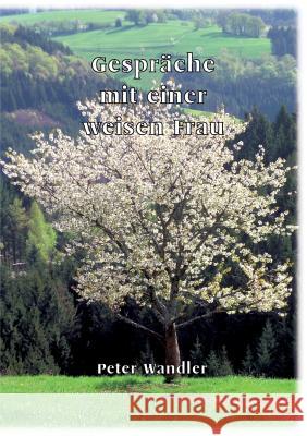Gespräche mit einer weisen Frau Peter Wandler 9783741273865 Books on Demand