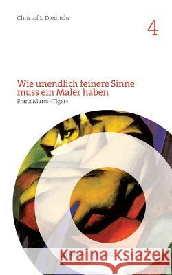 Wie unendlich feinere Sinne muss ein Maler haben: Franz Marcs Tiger Diedrichs, Christof L. 9783741274091 Books on Demand