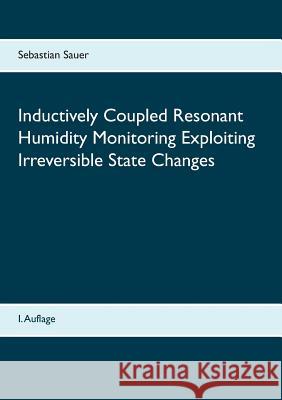 Inductively Coupled Resonant Humidity Monitoring Exploiting Irreversible State Changes Sebastian Sauer 9783741274305 Books on Demand