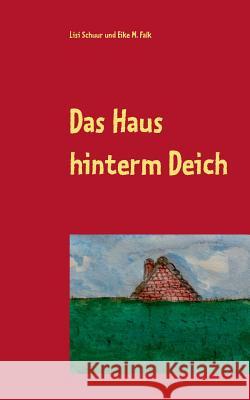 Das Haus hinterm Deich Eike M Falk, Lisi Schuur 9783741274657