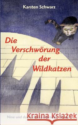 Die Verschwörung der Wildkatzen : Roman Karsten Schwarz 9783741275333