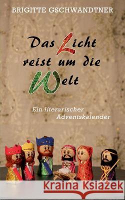 Das Licht reist um die Welt: Ein literarischer Adventskalender Brigitte Gschwandtner 9783741276064 Books on Demand