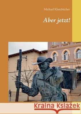 Aber jetzt!: Mein Jakobsweg Teil 2 Klotzbücher, Michael 9783741277238 Books on Demand