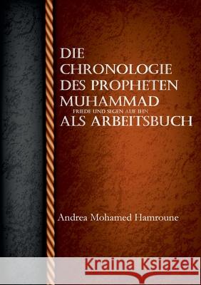 Die Chronologie des Propheten Muhammad als Arbeitsbuch Andrea Mohame 9783741277283 Books on Demand