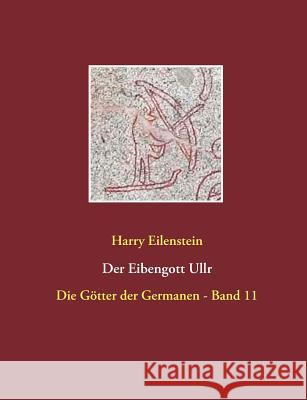 Der Eibengott Ullr: Die Götter der Germanen - Band 11 Eilenstein, Harry 9783741277467 Books on Demand