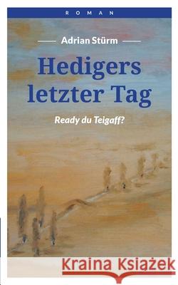 Hedigers letzter Tag: Ready du Teigaff!? Adrian Stürm 9783741279232 Books on Demand