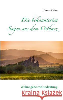 Die bekanntesten Sagen aus dem Ostharz: und ihre geheime Bedeutung Kiehne, Carsten 9783741279591 Books on Demand