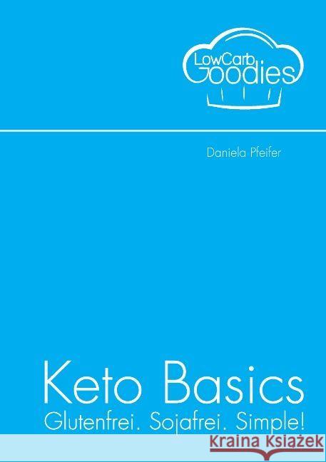 Keto Basics : Glutenfrei. Sojafrei. Simple! Pfeifer, Daniela 9783741279706 Books on Demand