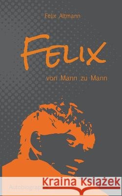 Felix: Von Mann zu Mann Altmann, Felix 9783741280153