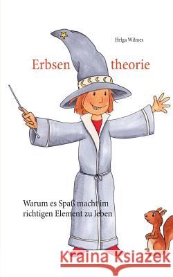 Erbsentheorie: Warum es Spaß macht im richtigen Element zu leben Wilmes, Helga 9783741280191 Books on Demand