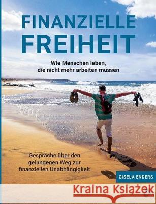 Finanzielle Freiheit: Wie Menschen leben, die nicht mehr arbeiten müssen Enders, Gisela 9783741280283 Books on Demand