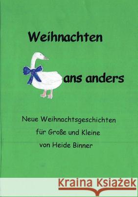 Weihnachten Gans anders: Neue Weihnachtsgeschichten für Große und Kleine Binner, Heide-Brigitte 9783741281006 Books on Demand