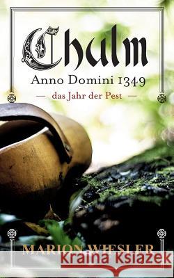 Chulm Anno Domini 1349: Das Jahr der Pest Wiesler, Marion 9783741281471 Books on Demand