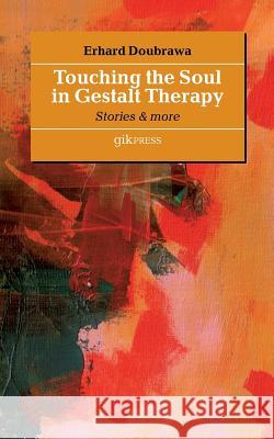 Touching the Soul in Gestalt Therapy: Stories & More Erhard Doubrawa 9783741282287 Books on Demand