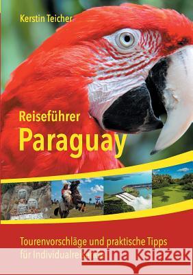 Reiseführer Paraguay: Tourenvorschläge und praktische Tipps für Individualreisende Teicher, Kerstin 9783741282348