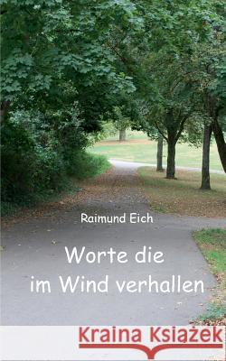 Worte die im Wind verhallen: Gedichtband Eich, Raimund 9783741282393 Books on Demand