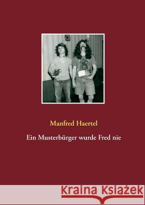 Ein Musterbürger wurde Fred nie Manfred Haertel 9783741282409 Books on Demand