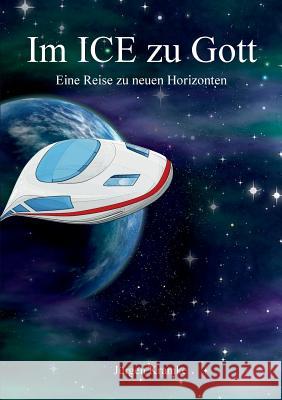 Im ICE zu Gott: Eine Reise zu neuen Horizonten Kramke, Jürgen 9783741282478 Books on Demand