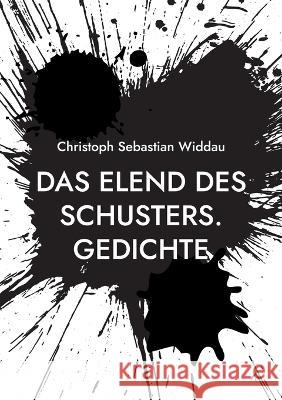 Das Elend des Schusters: Gedichte Christoph Sebastian Widdau 9783741282898