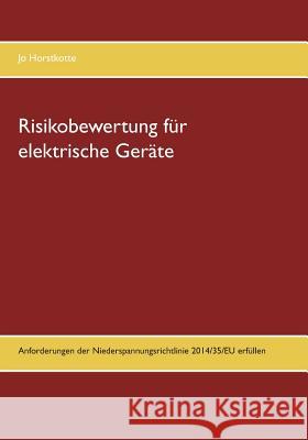 Risikobewertung für elektrische Geräte: Anforderungen der Niederspannungsrichtlinie 2014/35/EU erfüllen Horstkotte, Jo 9783741283192