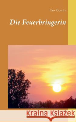 Die Feuerbringerin: Eine fantastische Geschichte Goeritz, Uwe 9783741283680 Books on Demand