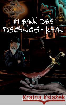Im Bann des Dschingis-Khan Gabriela Meyer 9783741285257 Books on Demand
