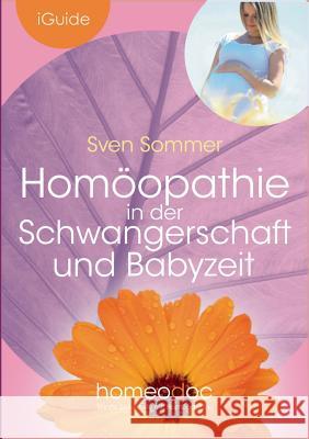 Homöopathie in der Schwangerschaft und Babyzeit: Sanft Hilfe für werdende Mütter Sommer, Sven 9783741285769 Books on Demand