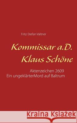Kommissar a. D. Klaus Schöne: Aktenzeichen 2609 Fritz-Stefan Valtner 9783741288135