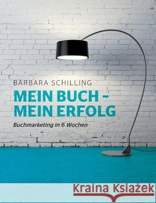 Mein Buch - mein Erfolg: Buchmarketing in 6 Wochen Schilling, Barbara 9783741288708 Books on Demand