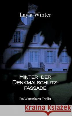 Hinter der Denkmalschutzfassade: Ein Winterthurer Thriller Winter, Layla 9783741290480 Books on Demand