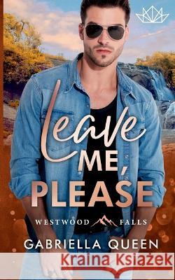 Leave me, please: Westwood Falls Gabriella Queen 9783741293177