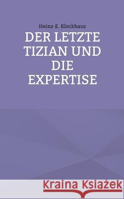 Der letzte Tizian und die Expertise Heinz-E Klockhaus 9783741293306 Books on Demand