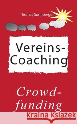 Vereins-Coaching: Crowdfunding, Kunden- und Mitarbeiterbindung Sonnberger, Thomas 9783741294068 Books on Demand