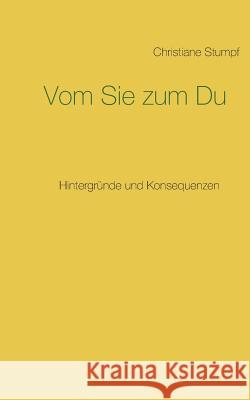 Vom Sie zum Du: Hintergründe und Konsequenzen Stumpf, Christiane 9783741295621 Books on Demand