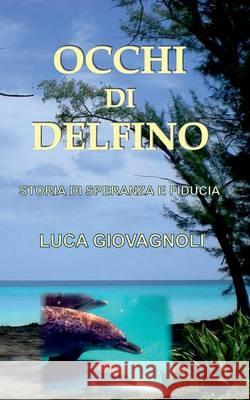 Occhi di Delfino: Storia di Speranza e Fiducia Giovagnoli, Luca 9783741295812 Books on Demand