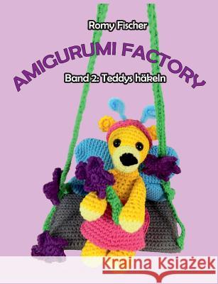 Amigurumi Factory: Band 2: Teddys häkeln Fischer, Romy 9783741296215