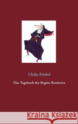 Das Tagebuch der Begine Renitenta Ulrike Friebel 9783741298028 Books on Demand