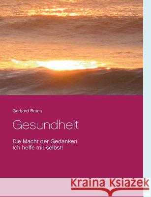 Gesundheit Die Macht der Gedanken: Ich helfe mir selbst! Bruns, Gerhard 9783741299032