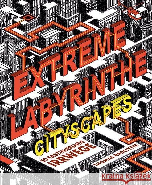 Extreme Labyrinthe Städte : Cityscapes - 50 faszinierenden Irrwege Radclyffe, Thomas 9783741521188