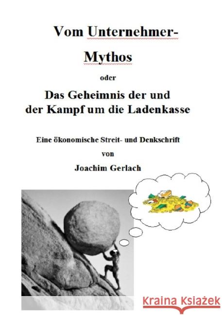 Vom Unternehmer-Mythos : Das Geheimnis der und der Kampf um die Ladenkasse Gerlach, Joachim 9783741800689 epubli