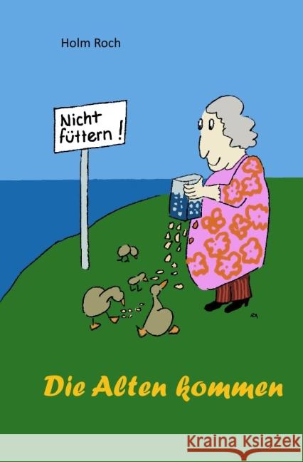 Die Alten kommen : Kurzgeschichten und Cartoons Roch, Holm 9783741800726