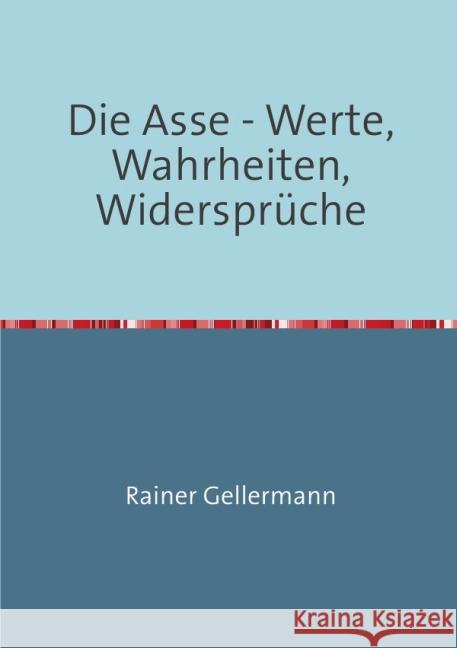 Die Asse - Werte, Wahrheiten, Widersprüche : Versuch über kein Endlager Gellermann, Rainer 9783741803215